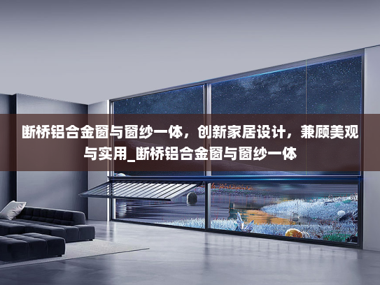 断桥铝合金窗与窗纱一体，创新家居设计，兼顾美观与实用_断桥铝合金窗与窗纱一体