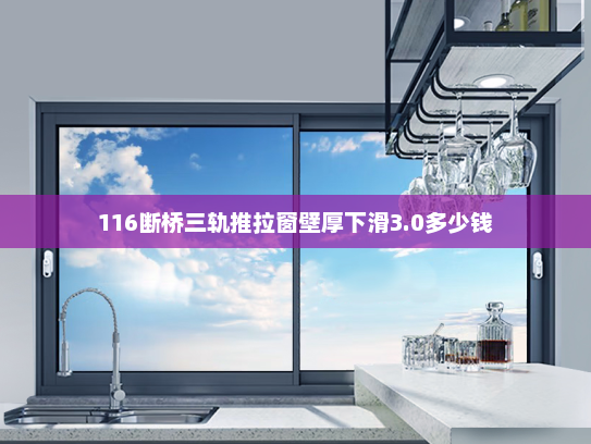 116断桥三轨推拉窗壁厚下滑3.0多少钱