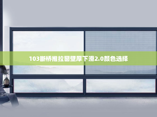 103断桥推拉窗壁厚下滑2.0颜色选择