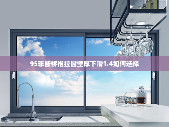 95非断桥推拉窗壁厚下滑1.4如何选择
